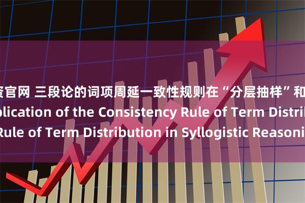 财之网配资官网 三段论的词项周延一致性规则在“分层抽样”和“酸”实例中的运用 Application of the Consistency Rule of Term Distribution in Syllogistic Reasoning