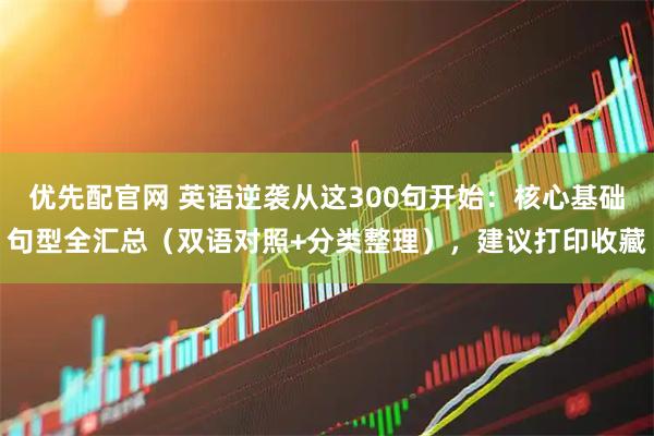 优先配官网 英语逆袭从这300句开始：核心基础句型全汇总（双语对照+分类整理），建议打印收藏